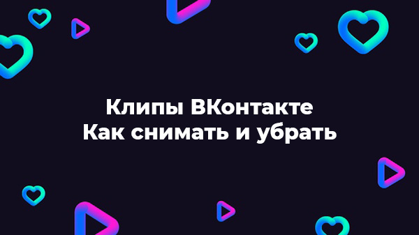 Клипы в ВКонтакте, как снимать и убрать
